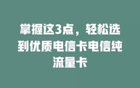掌握这3点，轻松选到优质电信卡电信纯流量卡