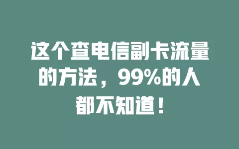 这个查电信副卡流量的方法，99%的人都不知道！