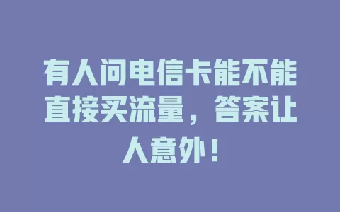 有人问电信卡能不能直接买流量，答案让人意外！