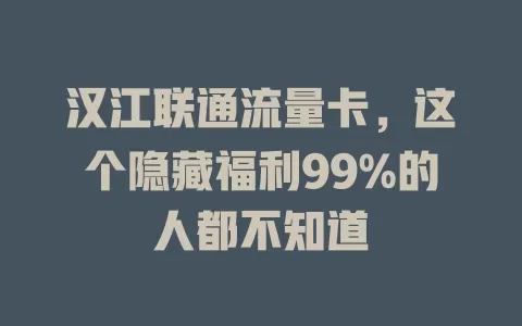汉江联通流量卡，这个隐藏福利99%的人都不知道