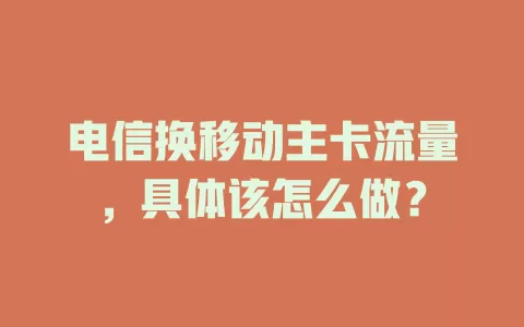 电信换移动主卡流量，具体该怎么做？