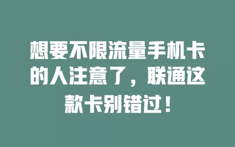 想要不限流量手机卡的人注意了，联通这款卡别错过！