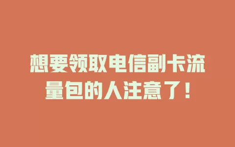 想要领取电信副卡流量包的人注意了！