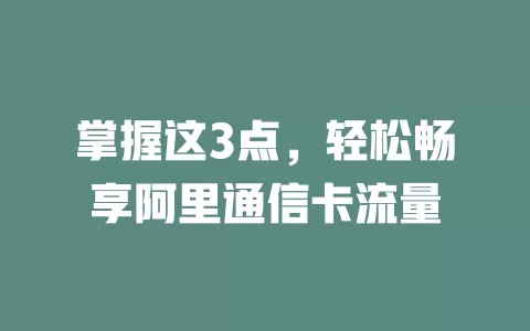 掌握这3点，轻松畅享阿里通信卡流量