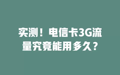 实测！电信卡3G流量究竟能用多久？