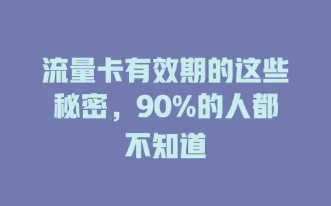 流量卡有效期的这些秘密，90%的人都不知道