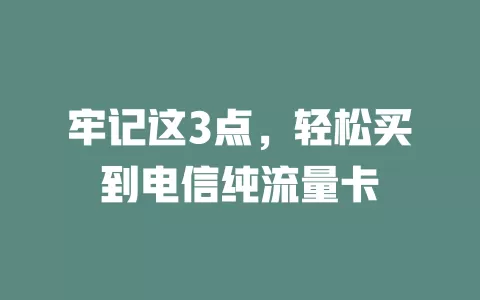 牢记这3点，轻松买到电信纯流量卡