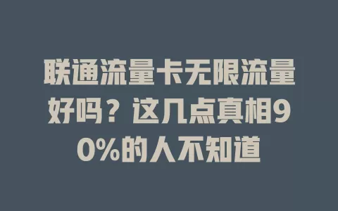 联通流量卡无限流量好吗？这几点真相90%的人不知道