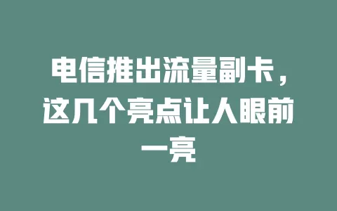 电信推出流量副卡，这几个亮点让人眼前一亮