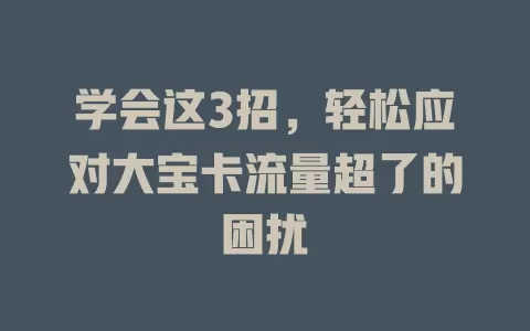 学会这3招，轻松应对大宝卡流量超了的困扰
