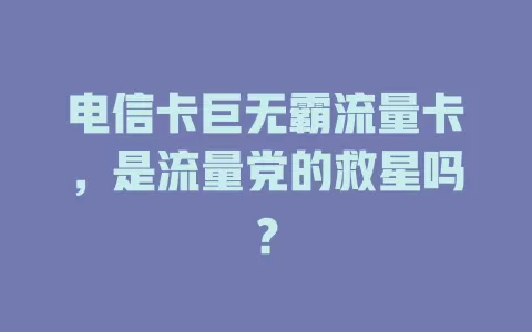 电信卡巨无霸流量卡，是流量党的救星吗？