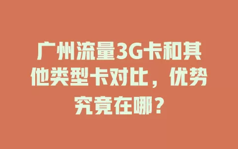 广州流量3G卡和其他类型卡对比，优势究竟在哪？