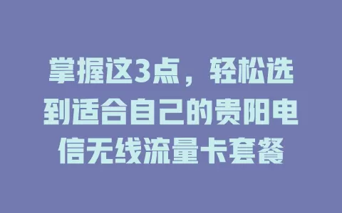 掌握这3点，轻松选到适合自己的贵阳电信无线流量卡套餐