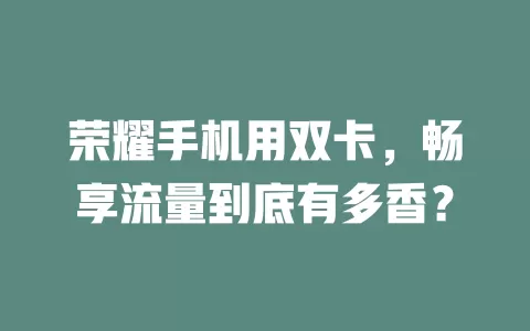 荣耀手机用双卡，畅享流量到底有多香？