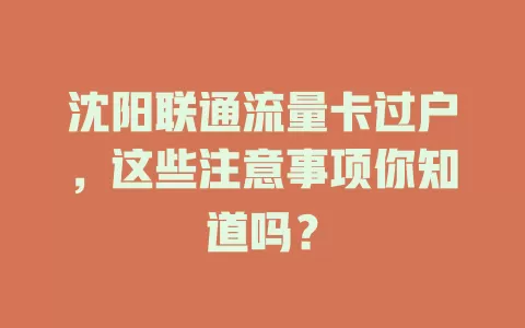 沈阳联通流量卡过户，这些注意事项你知道吗？