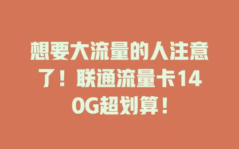 想要大流量的人注意了！联通流量卡140G超划算！