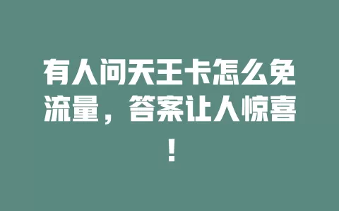 有人问天王卡怎么免流量，答案让人惊喜！