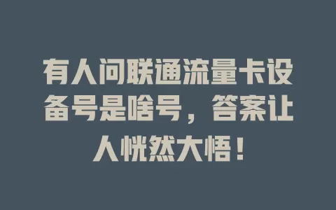 有人问联通流量卡设备号是啥号，答案让人恍然大悟！