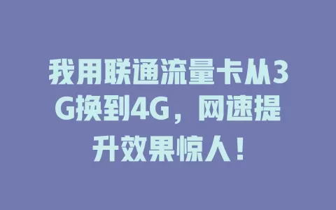 我用联通流量卡从3G换到4G，网速提升效果惊人！