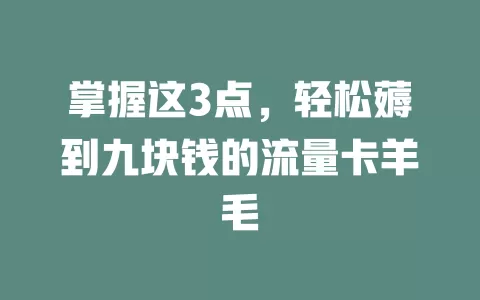 掌握这3点，轻松薅到九块钱的流量卡羊毛