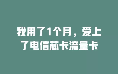 我用了1个月，爱上了电信芯卡流量卡