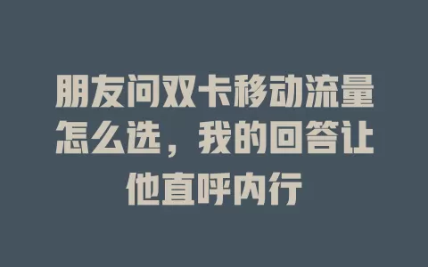 朋友问双卡移动流量怎么选，我的回答让他直呼内行