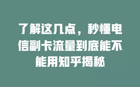 了解这几点，秒懂电信副卡流量到底能不能用知乎揭秘
