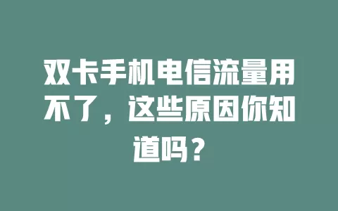 双卡手机电信流量用不了，这些原因你知道吗？