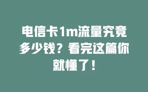 电信卡1m流量究竟多少钱？看完这篇你就懂了！