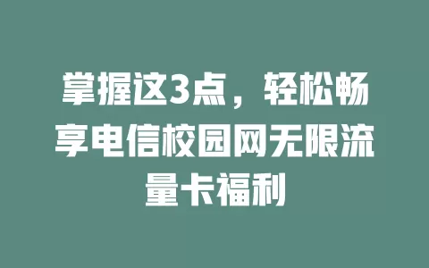掌握这3点，轻松畅享电信校园网无限流量卡福利