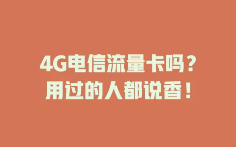 4G电信流量卡吗？用过的人都说香！