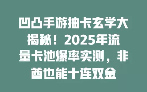 凹凸手游抽卡玄学大揭秘！2025年流量卡池爆率实测，非酋也能十连双金