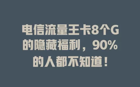 电信流量王卡8个G的隐藏福利，90%的人都不知道！