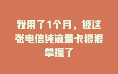 我用了1个月，被这张电信纯流量卡狠狠拿捏了