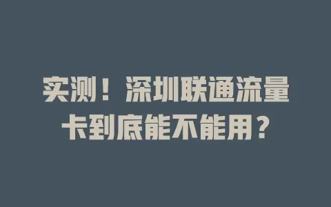 实测！深圳联通流量卡到底能不能用？