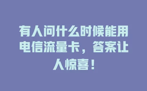 有人问什么时候能用电信流量卡，答案让人惊喜！
