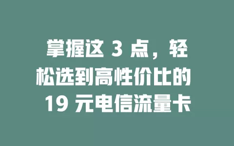 掌握这 3 点，轻松选到高性价比的 19 元电信流量卡