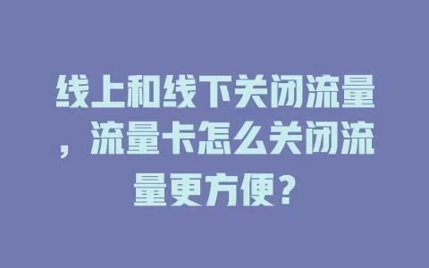 线上和线下关闭流量，流量卡怎么关闭流量更方便？