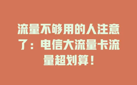 流量不够用的人注意了：电信大流量卡流量超划算！