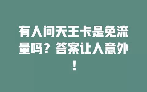 有人问天王卡是免流量吗？答案让人意外！