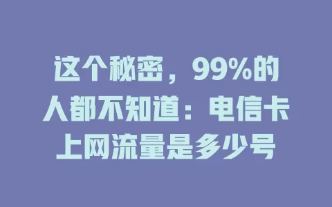 这个秘密，99%的人都不知道：电信卡上网流量是多少号