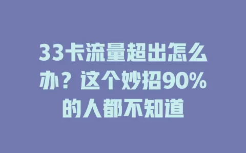 33卡流量超出怎么办？这个妙招90%的人都不知道