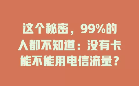 这个秘密，99%的人都不知道：没有卡能不能用电信流量？