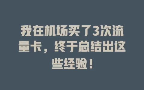 我在机场买了3次流量卡，终于总结出这些经验！