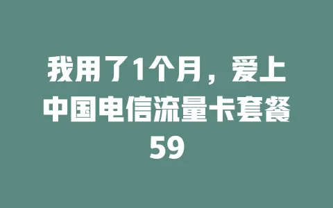 我用了1个月，爱上中国电信流量卡套餐59