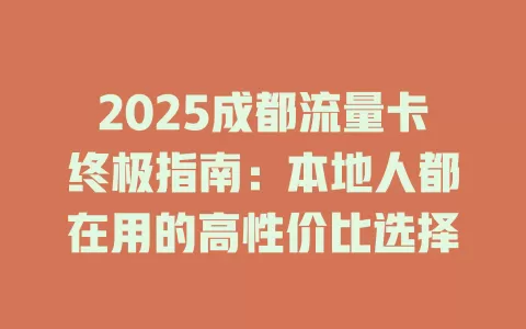 2025成都流量卡终极指南：本地人都在用的高性价比选择