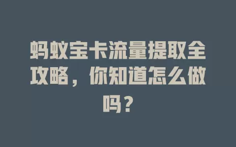 蚂蚁宝卡流量提取全攻略，你知道怎么做吗？
