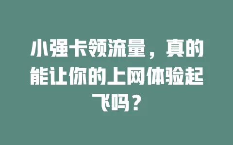小强卡领流量，真的能让你的上网体验起飞吗？