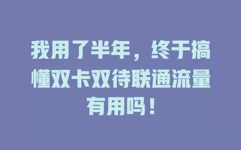 我用了半年，终于搞懂双卡双待联通流量有用吗！