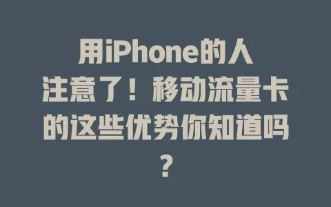 用iPhone的人注意了！移动流量卡的这些优势你知道吗？